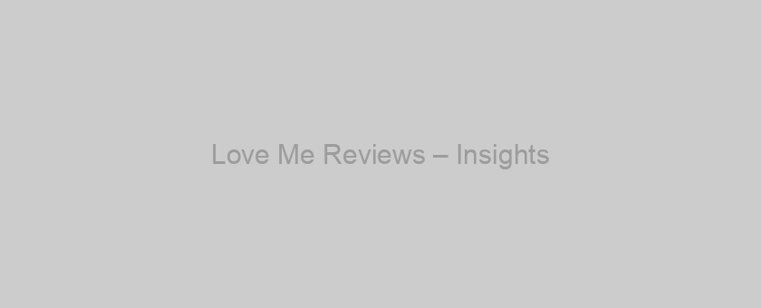 Love Me Reviews – Insights